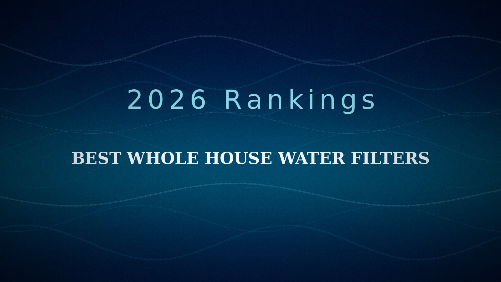 Best Whole House Water Filter (2026), 6 Systems Compared